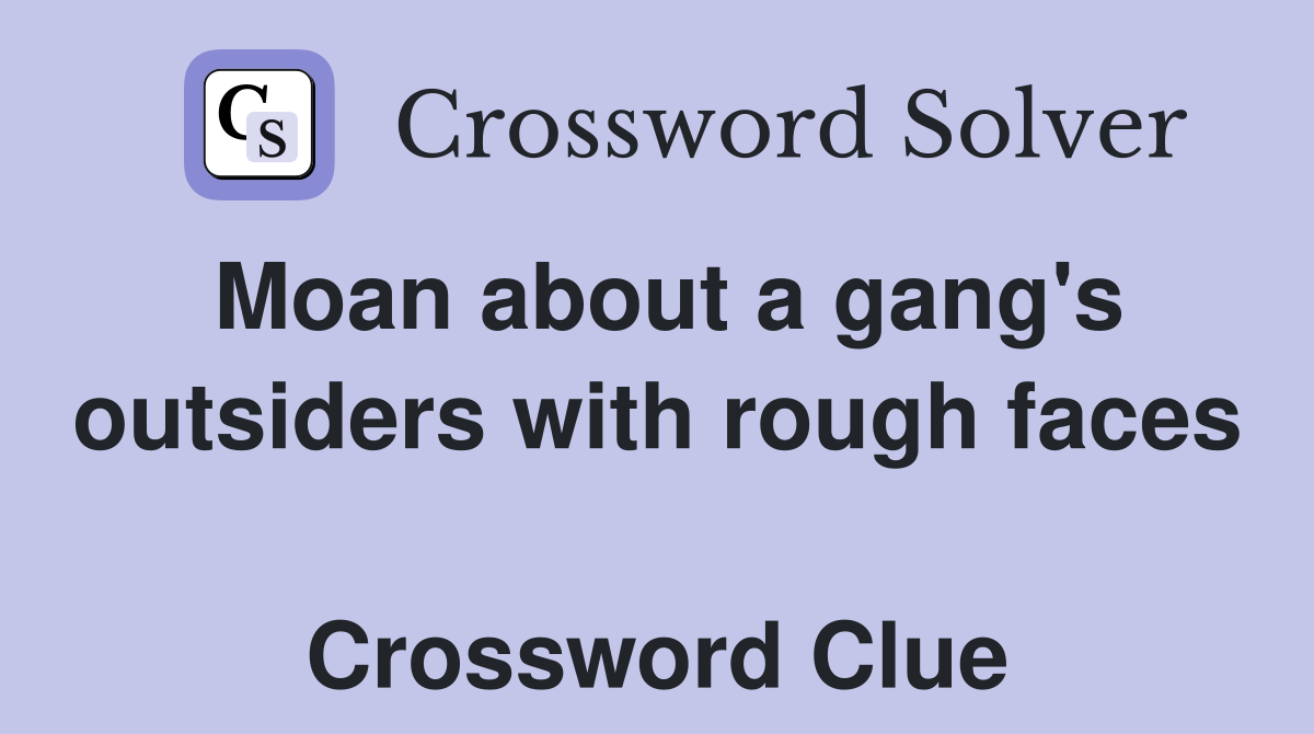 Moan about a gang's outsiders with rough faces  Crossword Clue