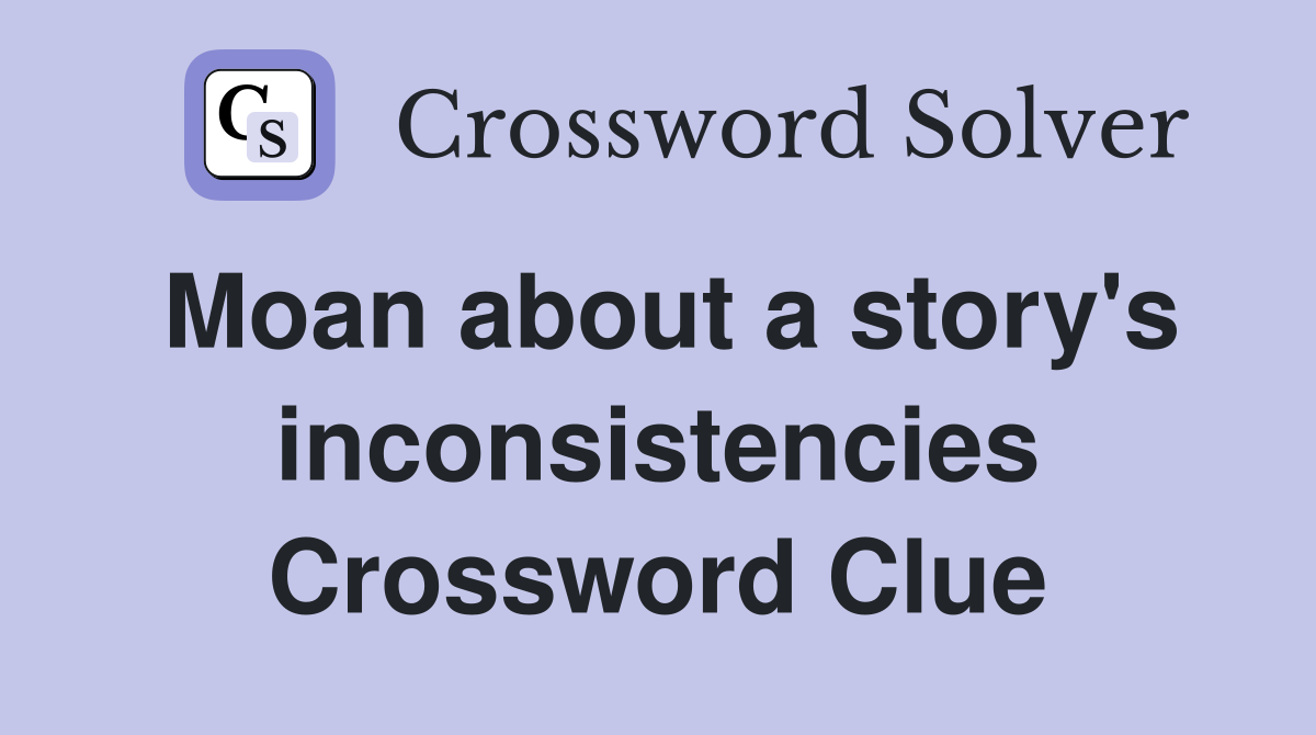 Moan about a story's inconsistencies Crossword Clue