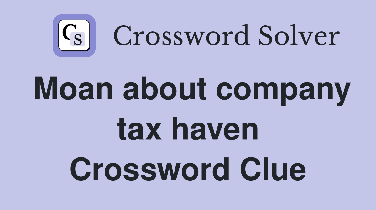Moan about company tax haven Crossword Clue