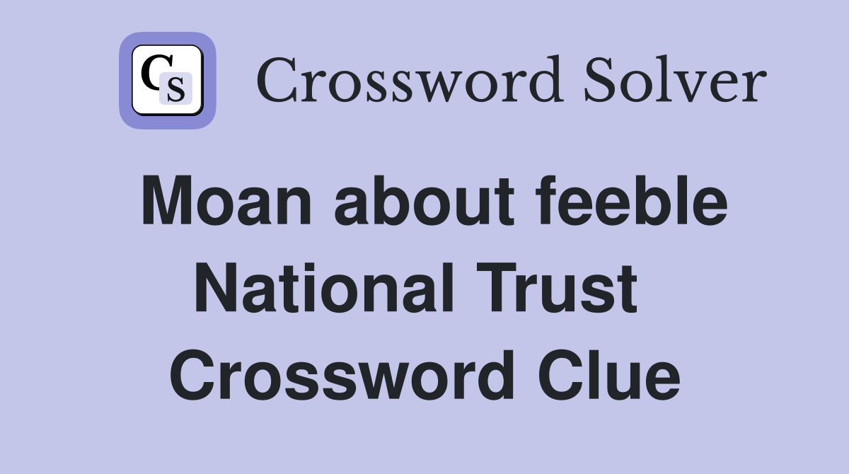 Moan about feeble National Trust  Crossword Clue