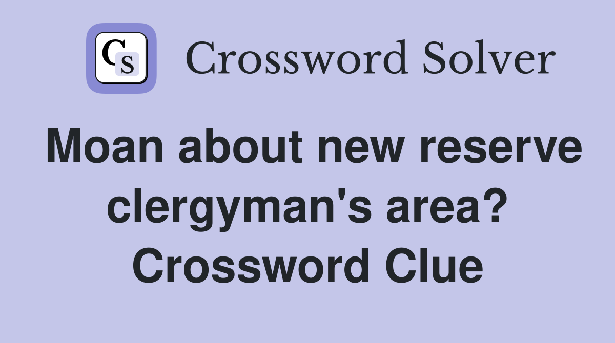 Moan about new reserve clergyman's area? Crossword Clue