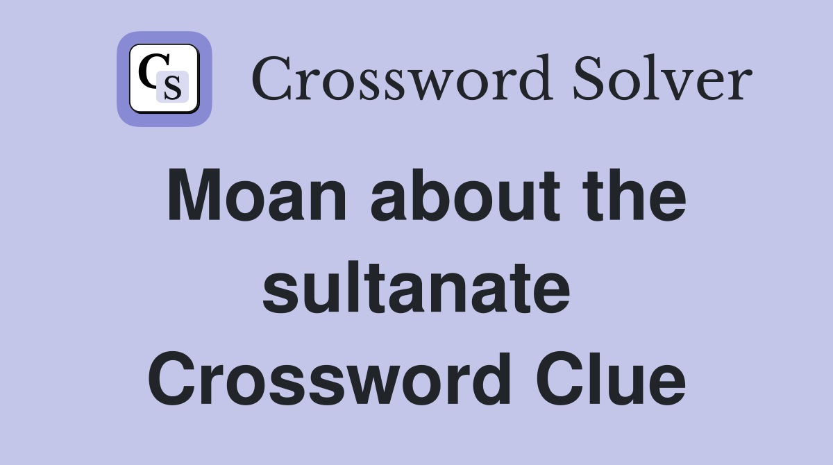 Moan about the sultanate Crossword Clue
