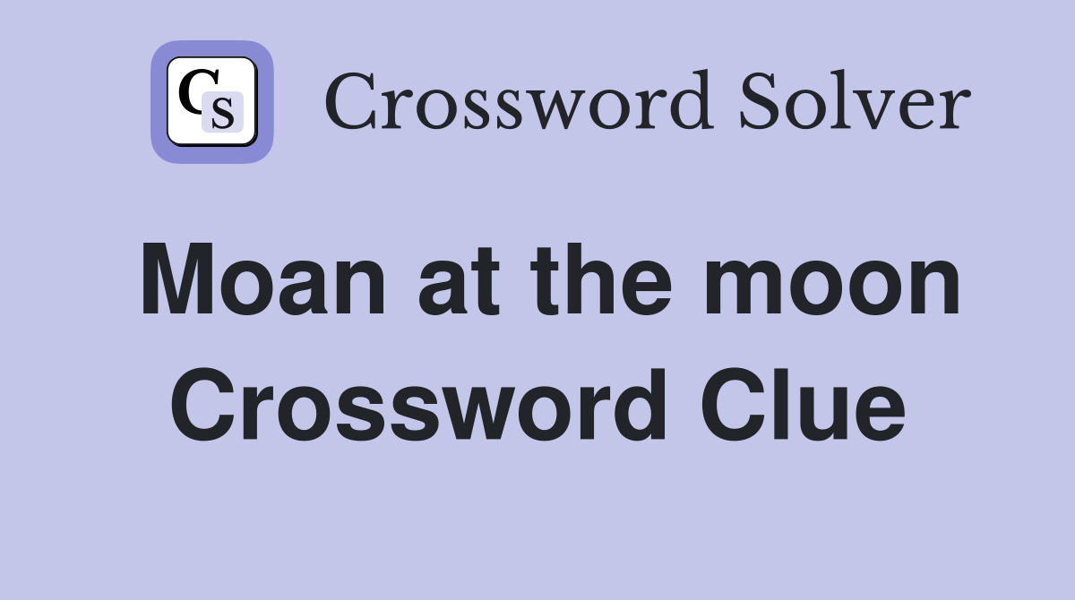 Moan at the moon Crossword Clue