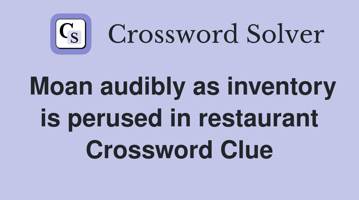 Moan audibly as inventory is perused in restaurant Crossword Clue
