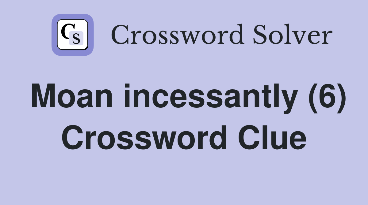 Moan incessantly (6) Crossword Clue