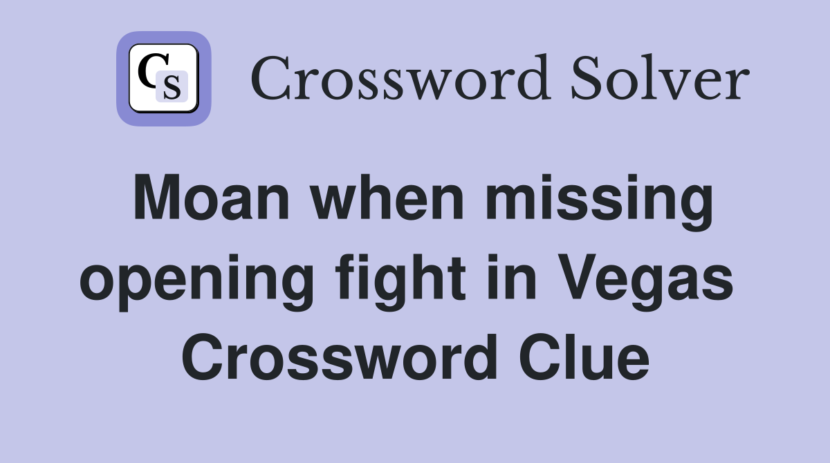 Moan when missing opening fight in Vegas  Crossword Clue