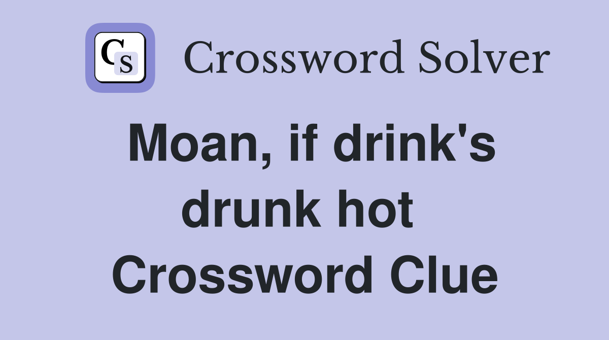 Moan, if drink's drunk hot  Crossword Clue