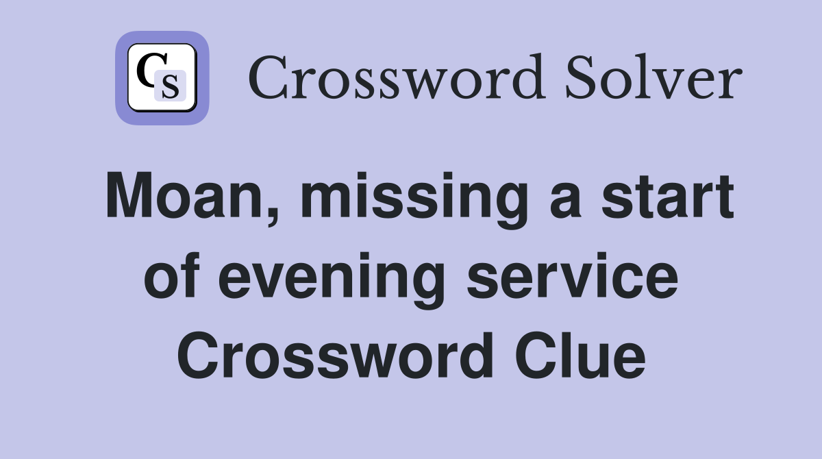 Moan, missing a start of evening service Crossword Clue