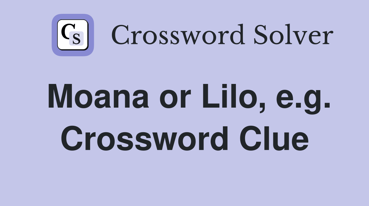 Moana or Lilo, e.g. Crossword Clue