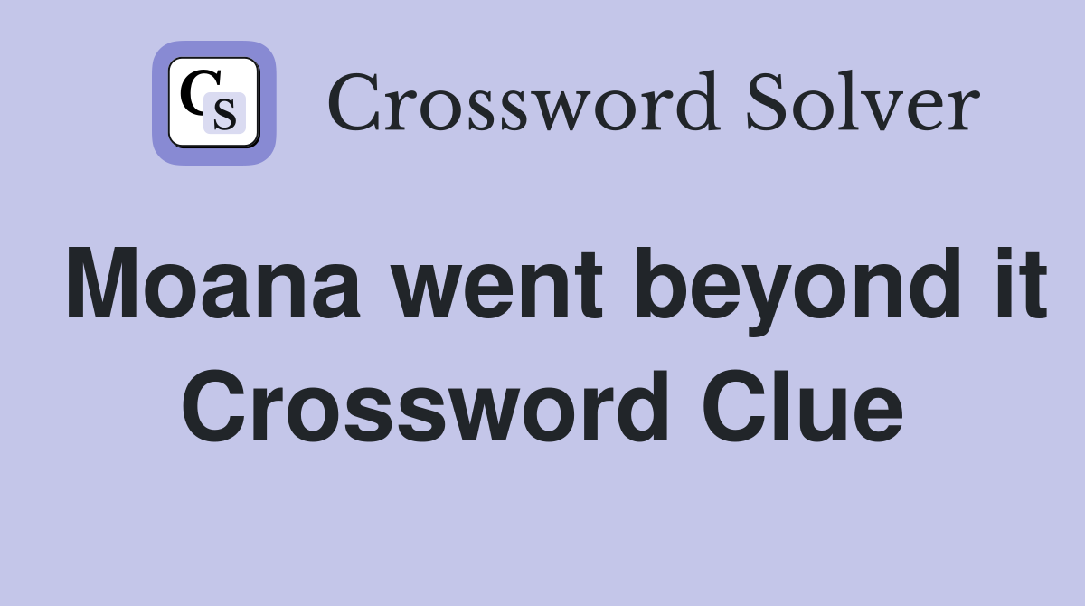 Moana went beyond it Crossword Clue
