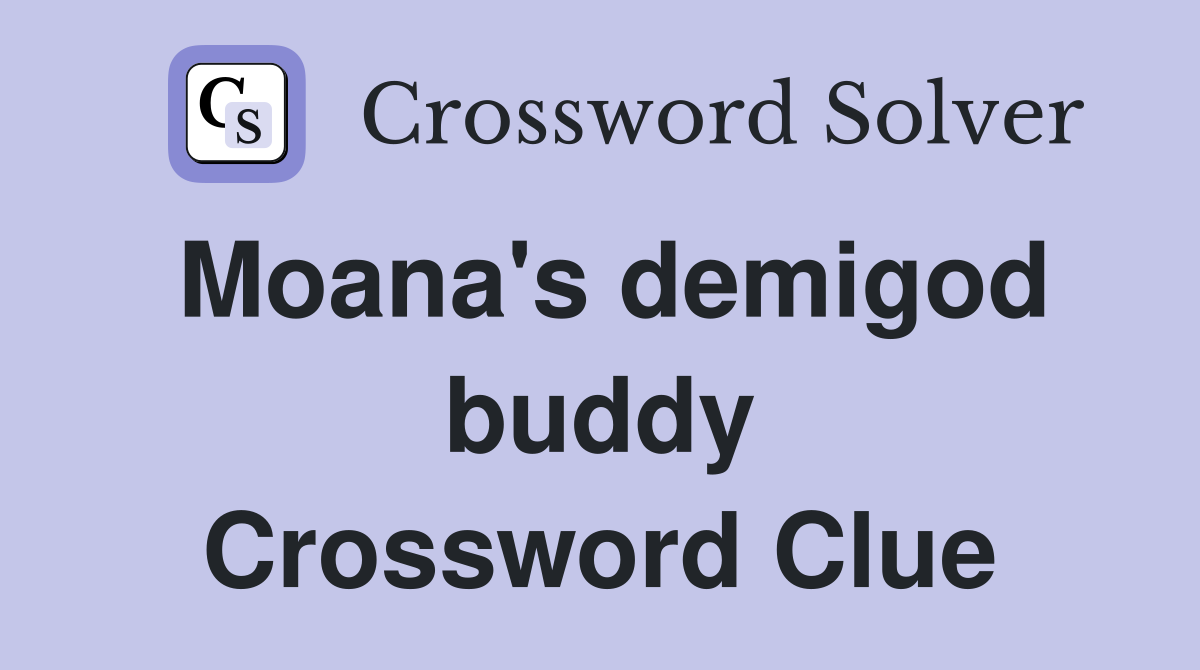 Moana's demigod buddy Crossword Clue