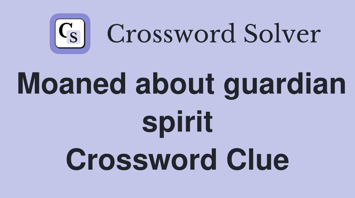 Moaned about guardian spirit Crossword Clue