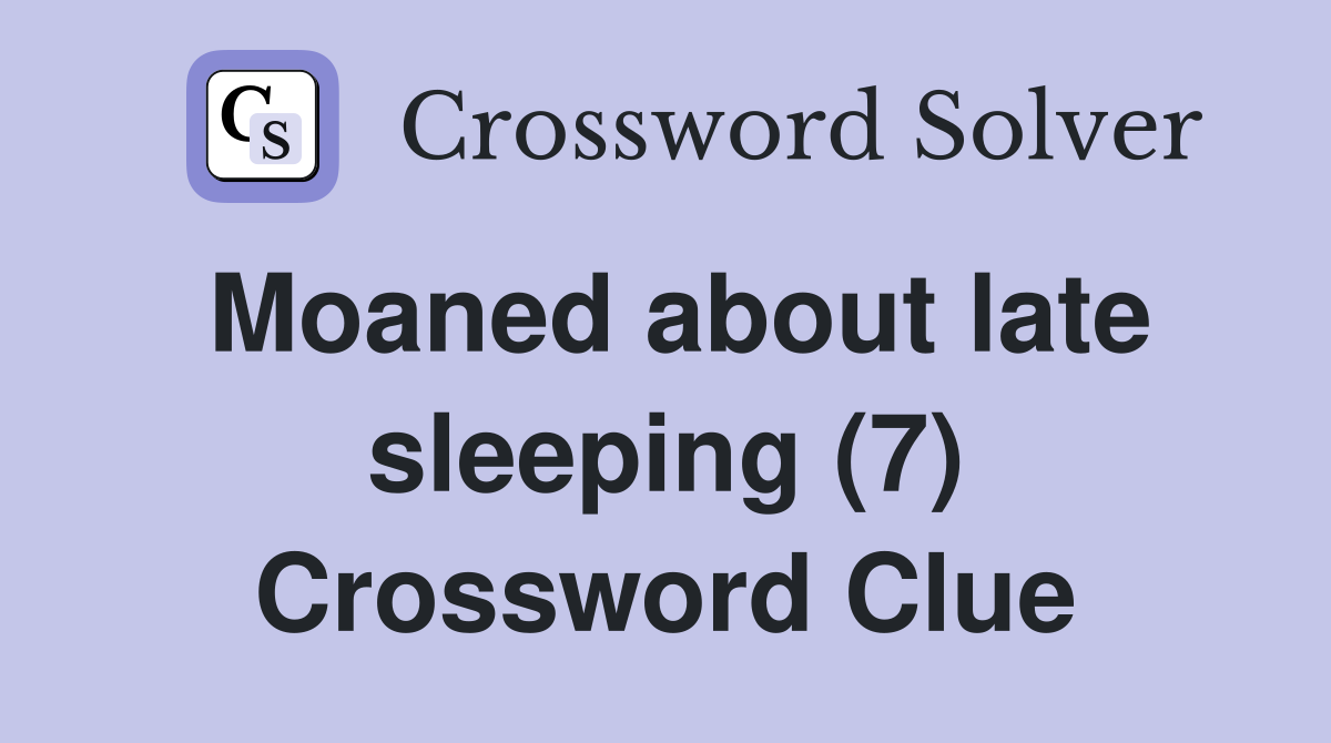 Moaned about late sleeping (7) Crossword Clue