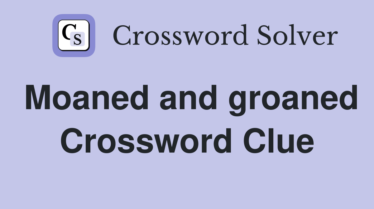 Moaned and groaned Crossword Clue