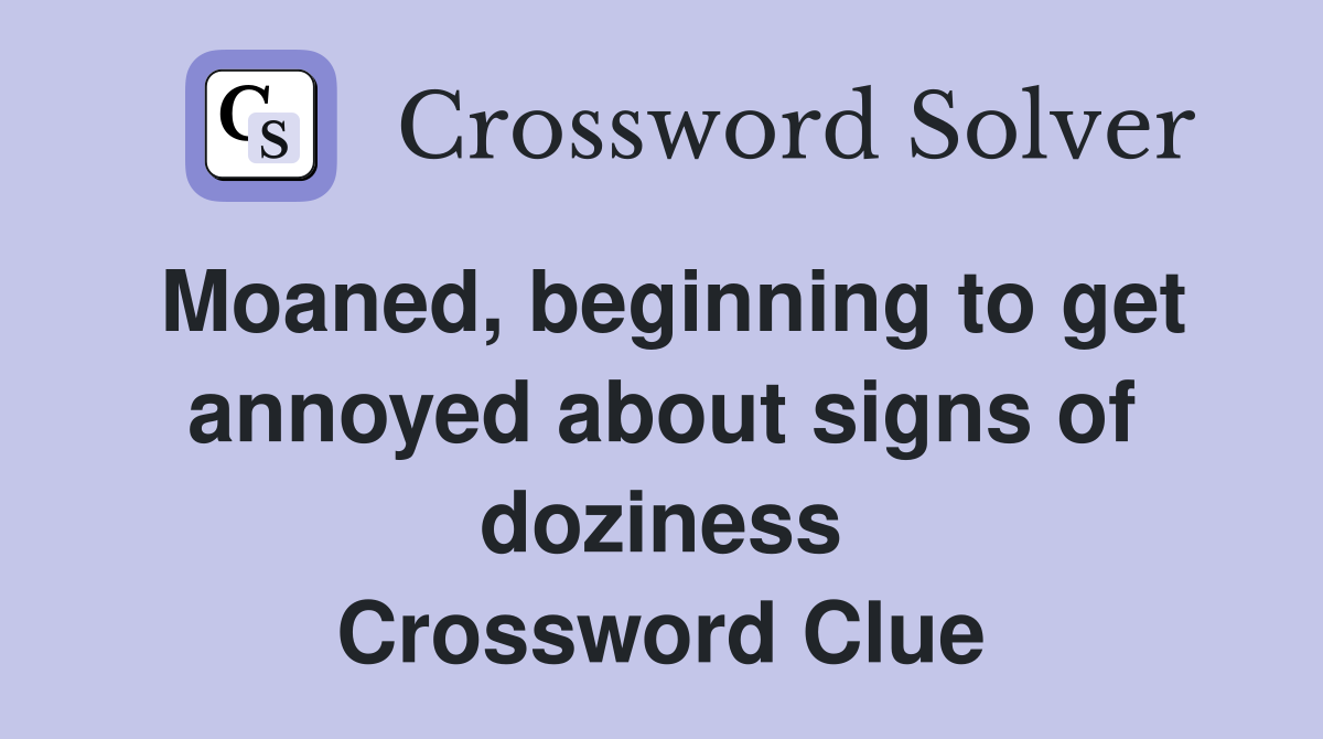 Moaned, beginning to get annoyed about signs of doziness Crossword Clue