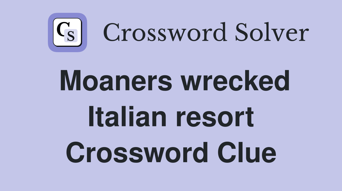 Moaners wrecked Italian resort Crossword Clue