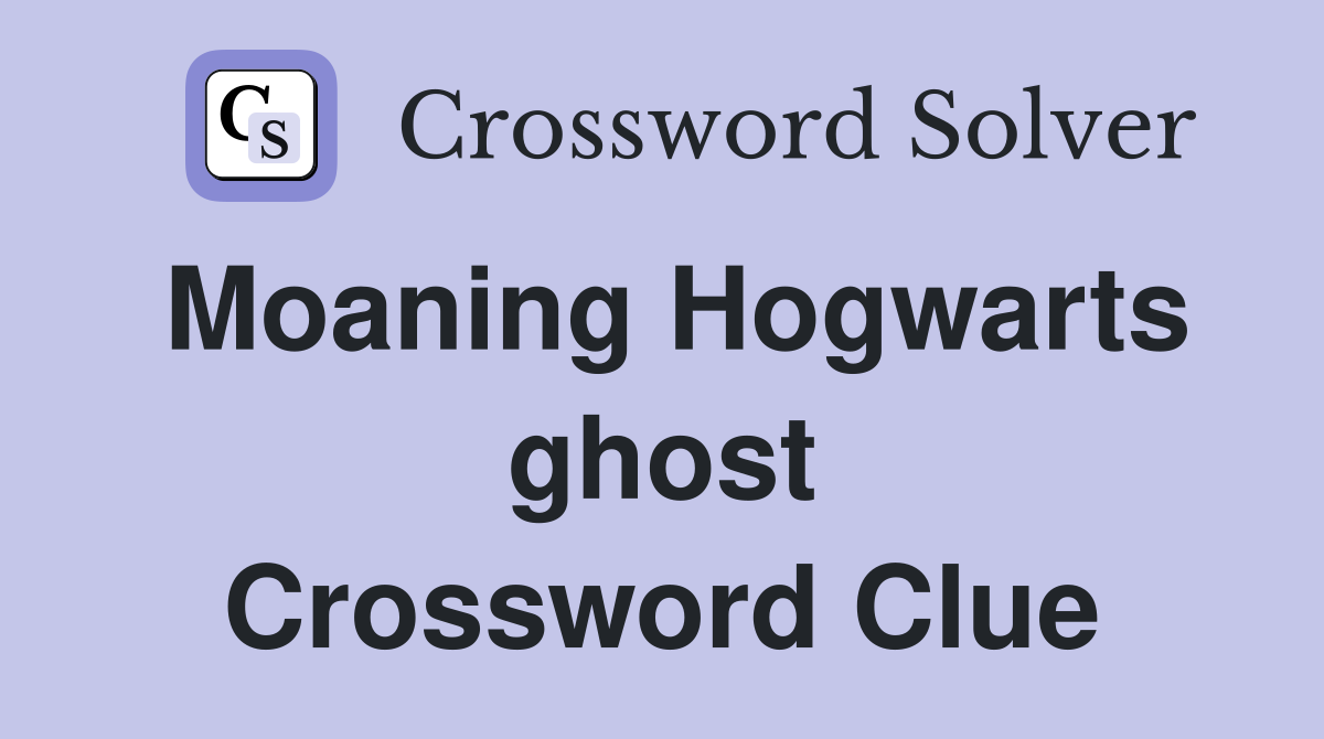 Moaning Hogwarts ghost Crossword Clue