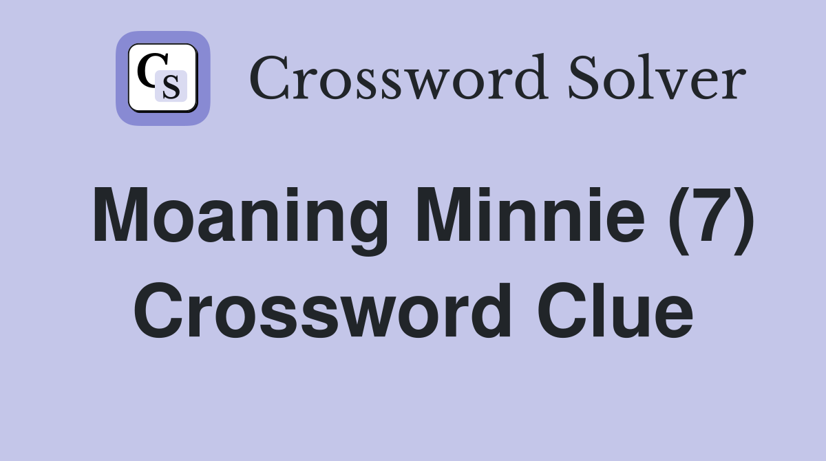 Moaning Minnie (7) Crossword Clue