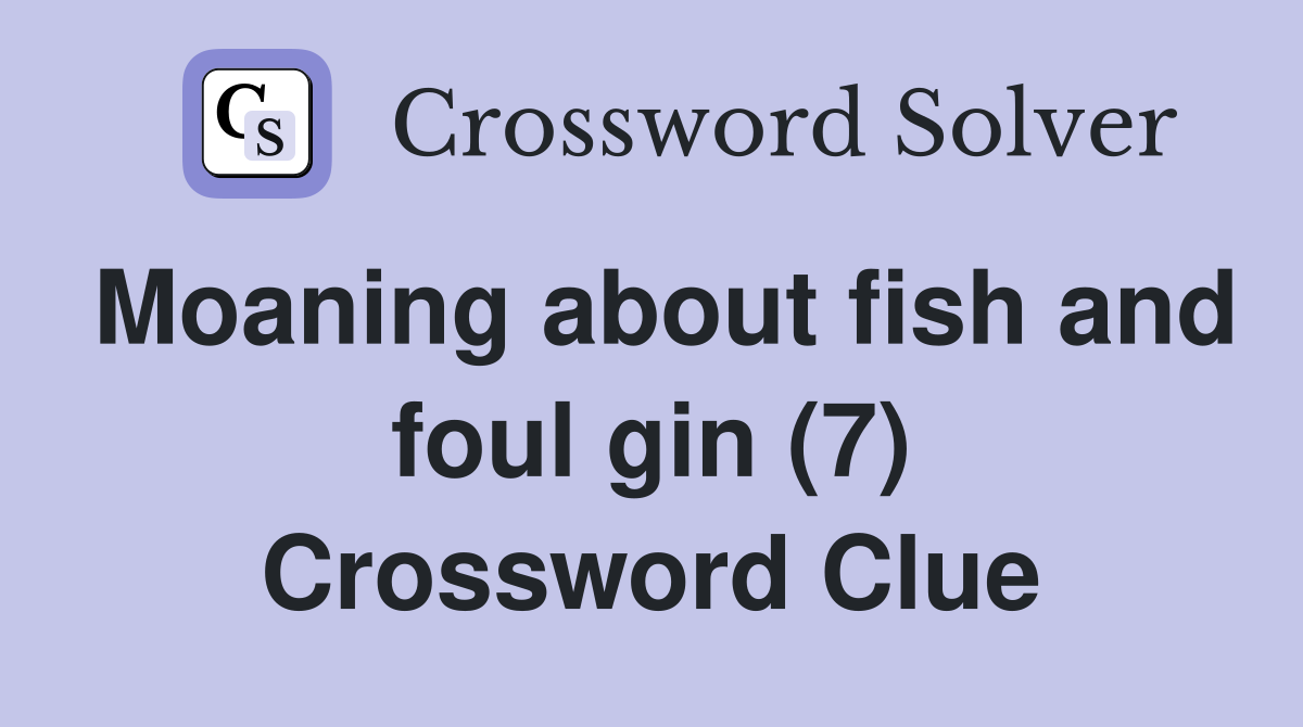 Moaning about fish and foul gin (7) Crossword Clue