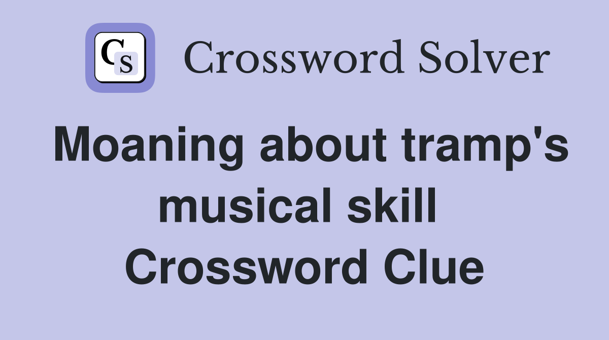 Moaning about tramp's musical skill  Crossword Clue
