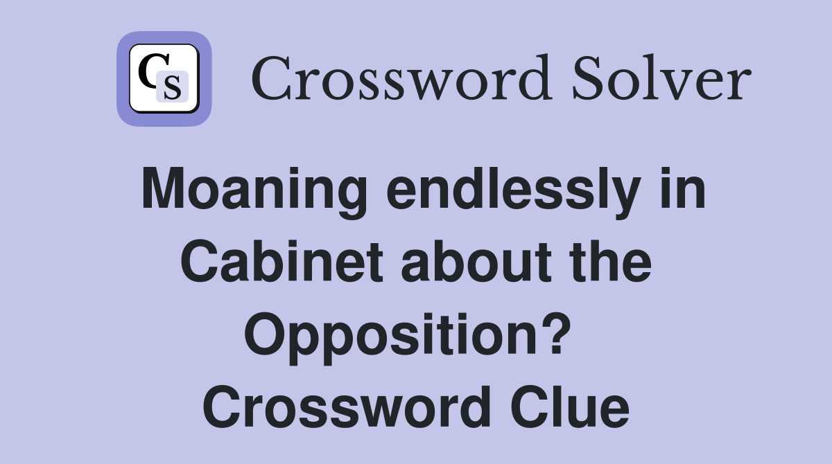 Moaning endlessly in Cabinet about the Opposition?  Crossword Clue