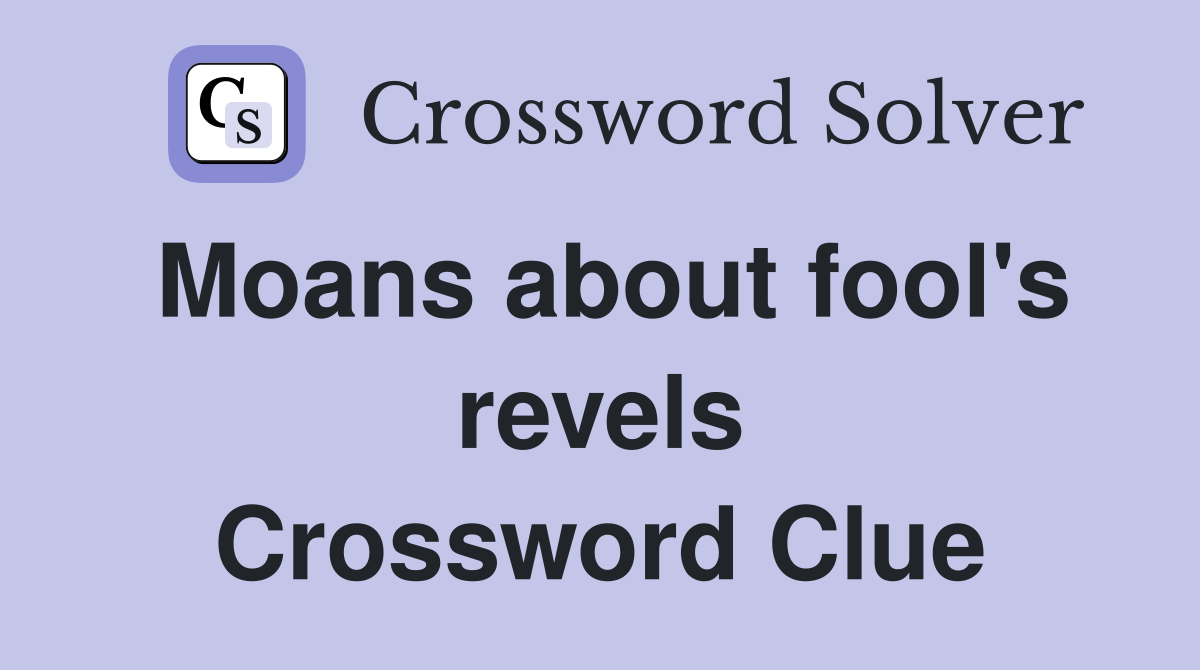 Moans about fool's revels Crossword Clue