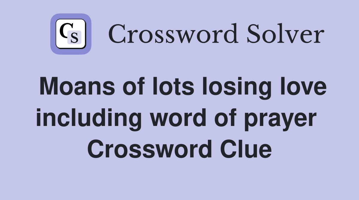 Moans of lots losing love including word of prayer  Crossword Clue