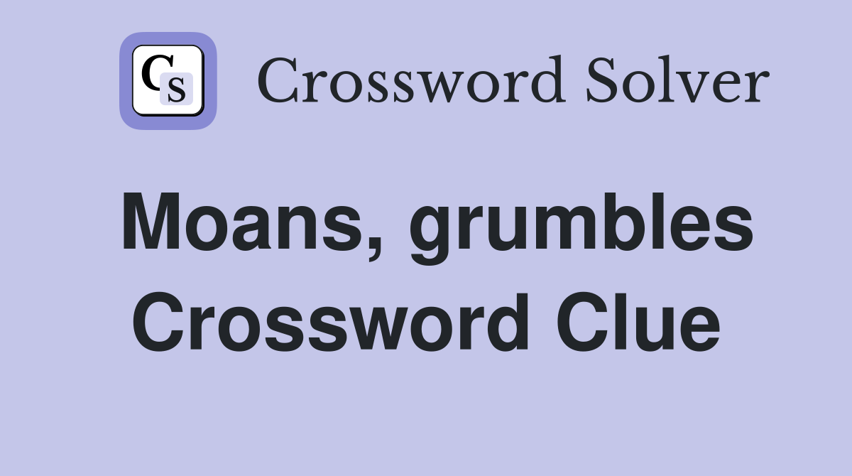 Moans, grumbles Crossword Clue