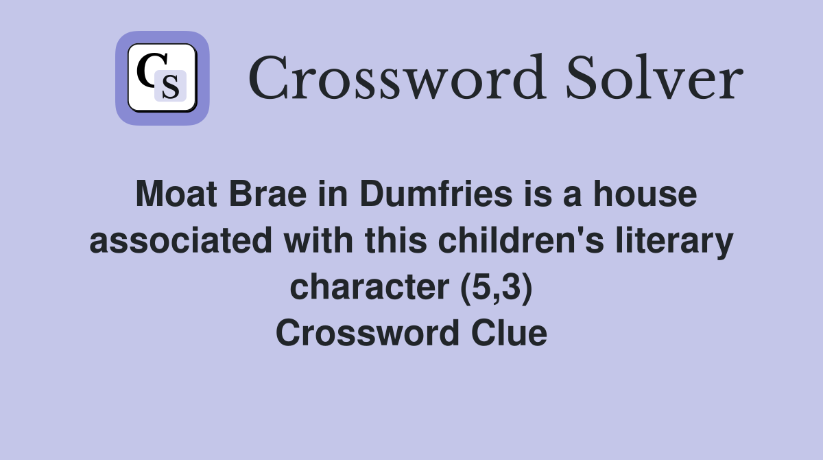 Moat Brae in Dumfries is a house associated with this children's literary character (5,3) Crossword Clue