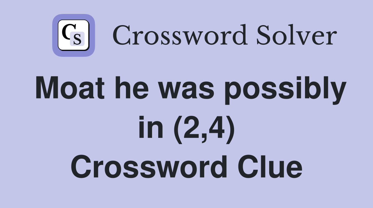 Moat he was possibly in (2,4) Crossword Clue