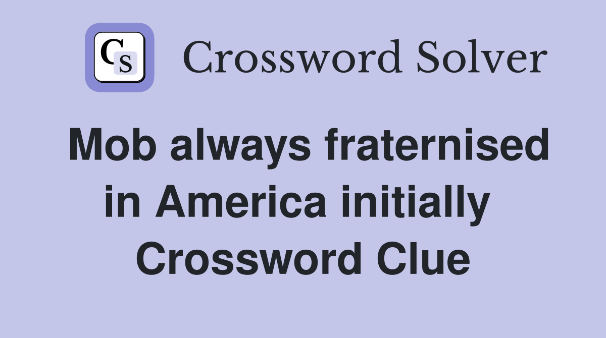 Mob always fraternised in America initially  Crossword Clue