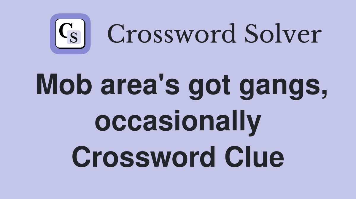Mob area's got gangs, occasionally Crossword Clue