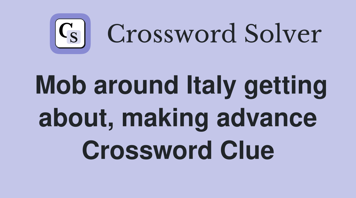 Mob around Italy getting about, making advance Crossword Clue