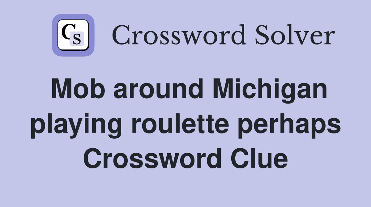 Mob around Michigan playing roulette perhaps Crossword Clue