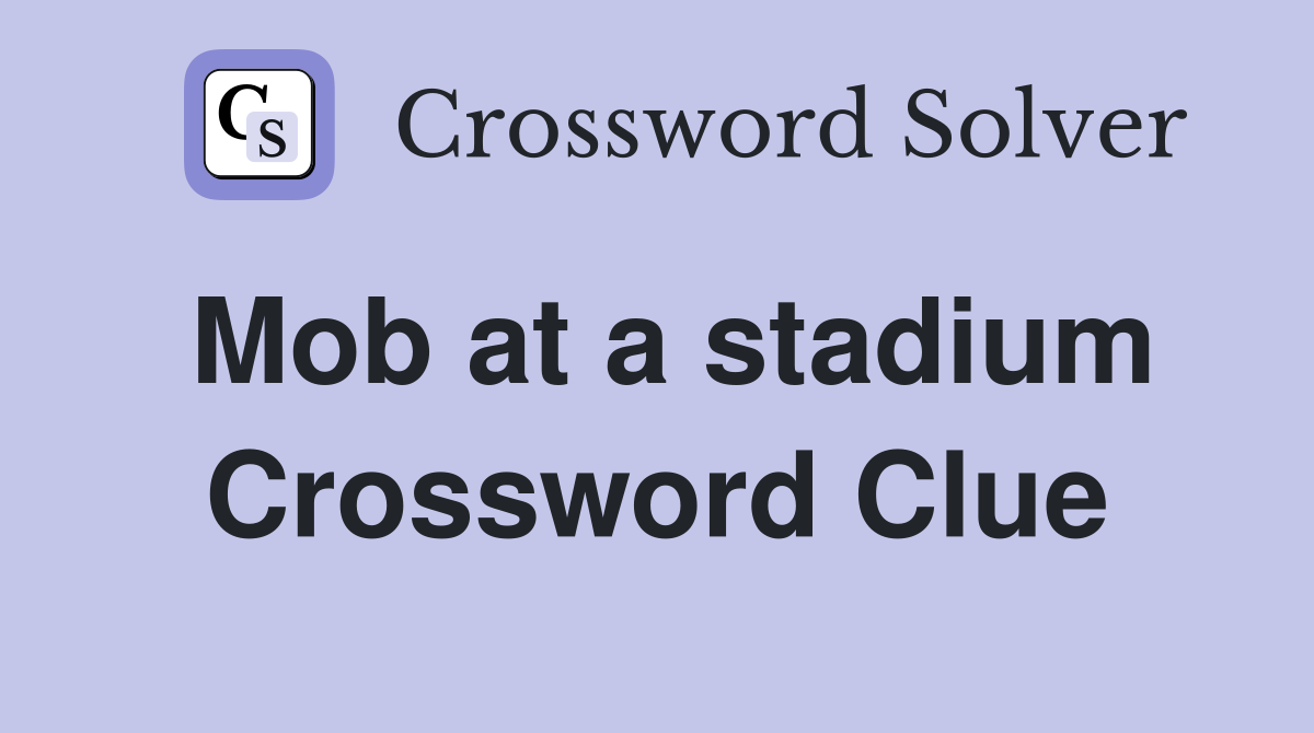 Mob at a stadium Crossword Clue