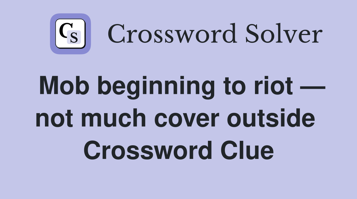 Mob beginning to riot — not much cover outside  Crossword Clue