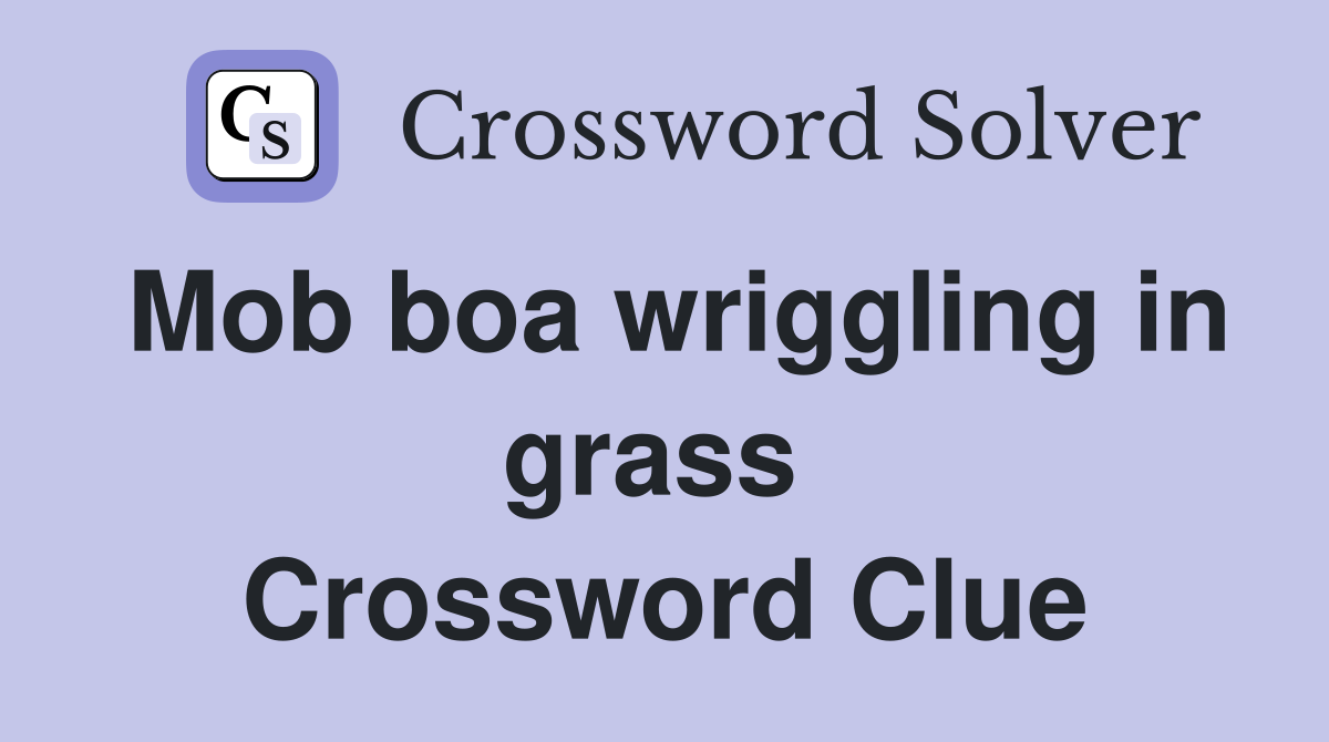 Mob boa wriggling in grass  Crossword Clue