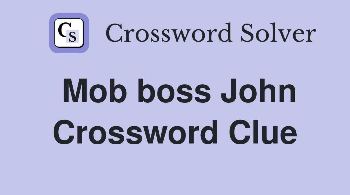 Mob boss John Crossword Clue