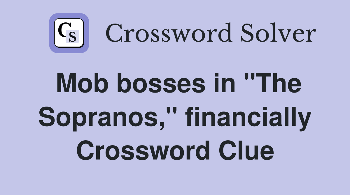 Mob bosses in "The Sopranos," financially Crossword Clue