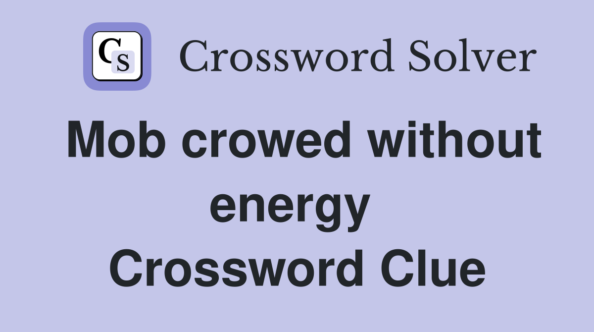 Mob crowed without energy  Crossword Clue