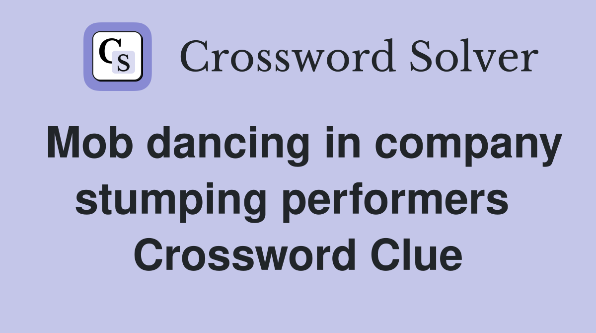 Mob dancing in company stumping performers  Crossword Clue