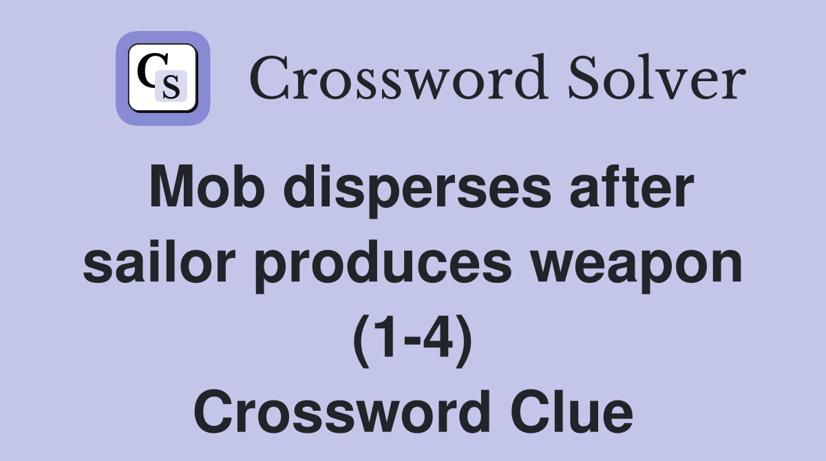 Mob disperses after sailor produces weapon (1-4) Crossword Clue
