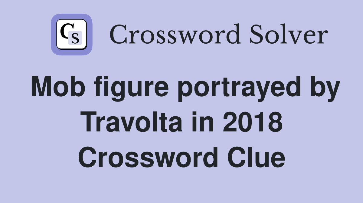Mob figure portrayed by Travolta in 2018 Crossword Clue