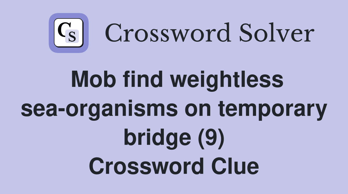 Mob find weightless sea-organisms on temporary bridge (9) Crossword Clue