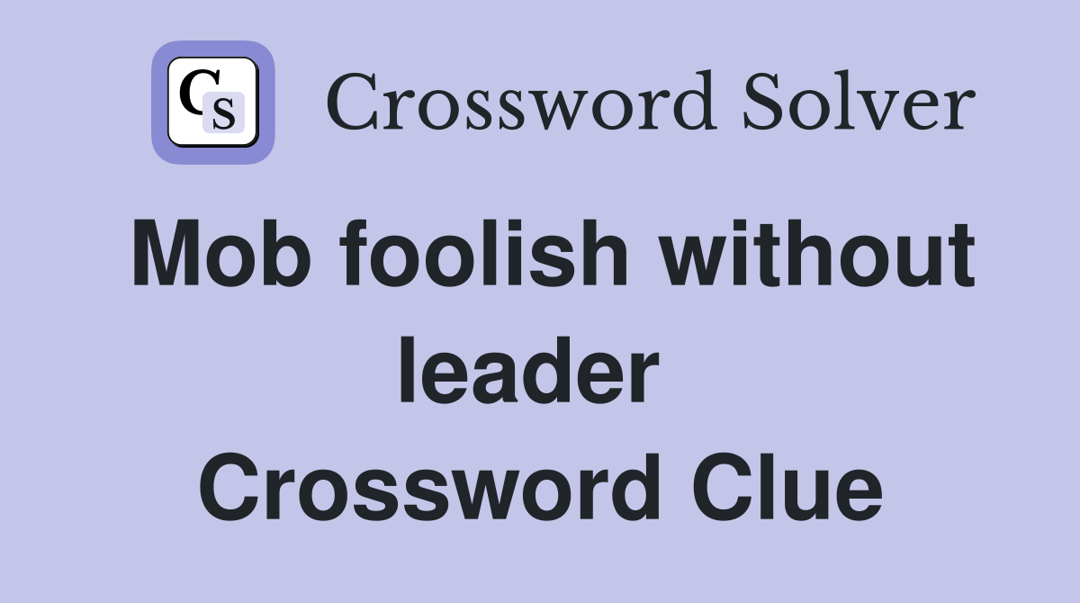 Mob foolish without leader  Crossword Clue