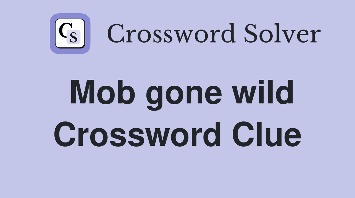 Mob gone wild Crossword Clue