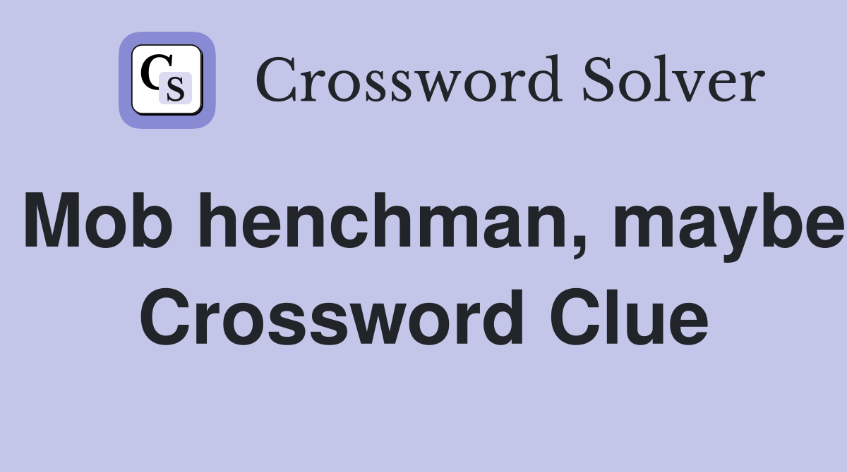 Mob henchman, maybe Crossword Clue