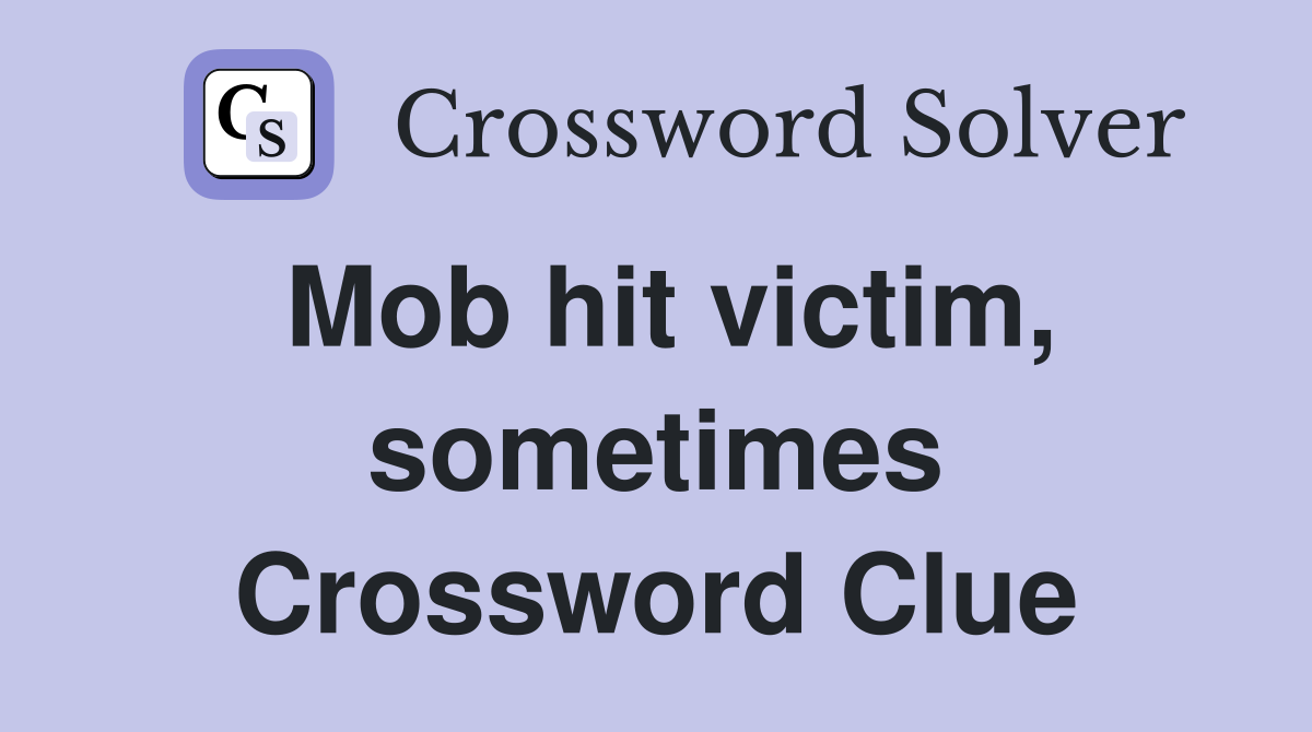 Mob hit victim, sometimes Crossword Clue