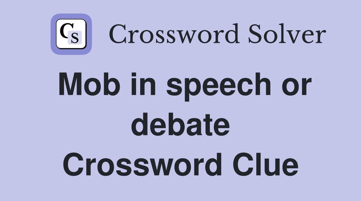 Mob in speech or debate Crossword Clue