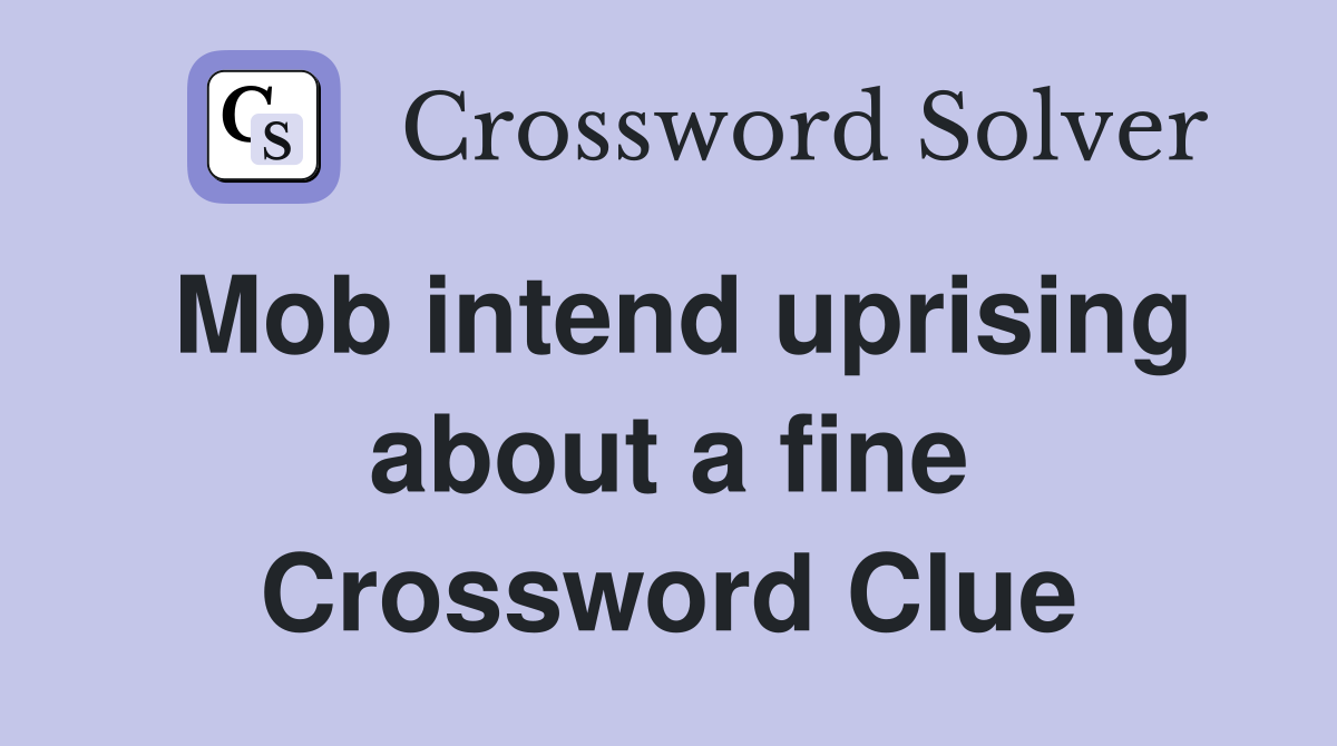 Mob intend uprising about a fine Crossword Clue